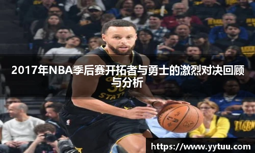 2017年NBA季后赛开拓者与勇士的激烈对决回顾与分析
