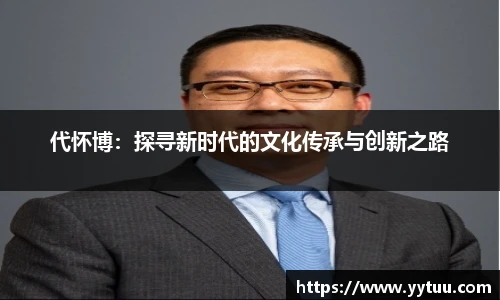 beat365代怀博：探寻新时代的文化传承与创新之路