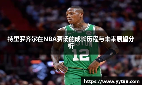 特里罗齐尔在NBA赛场的成长历程与未来展望分析